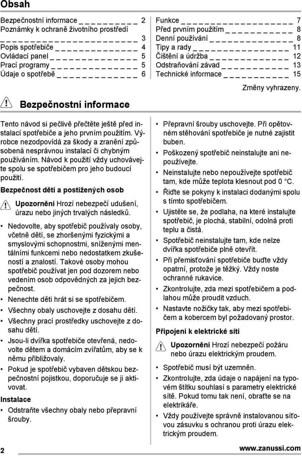 Tento návod si pečlivě přečtěte ještě před instalací spotřebiče a jeho prvním použitím. Výrobce nezodpovídá za škody a zranění způsobená nesprávnou instalací či chybným používáním.