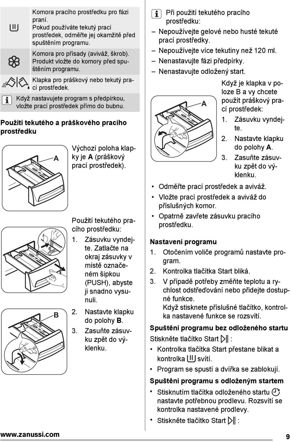 Použití tekutého a práškového pracího prostředku A B www.zanussi.com Výchozí poloha klapky je A (práškový prací prostředek). Použití tekutého pracího prostředku: 1. Zásuvku vyndejte.