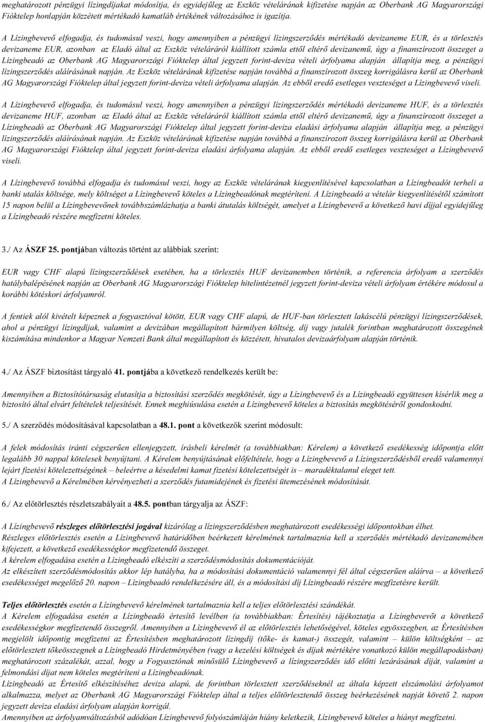 A Lízingbevevő elfogadja, és tudomásul veszi, hogy amennyiben a pénzügyi lízingszerződés mértékadó devizaneme EUR, és a törlesztés devizaneme EUR, azonban az Eladó által az Eszköz vételáráról