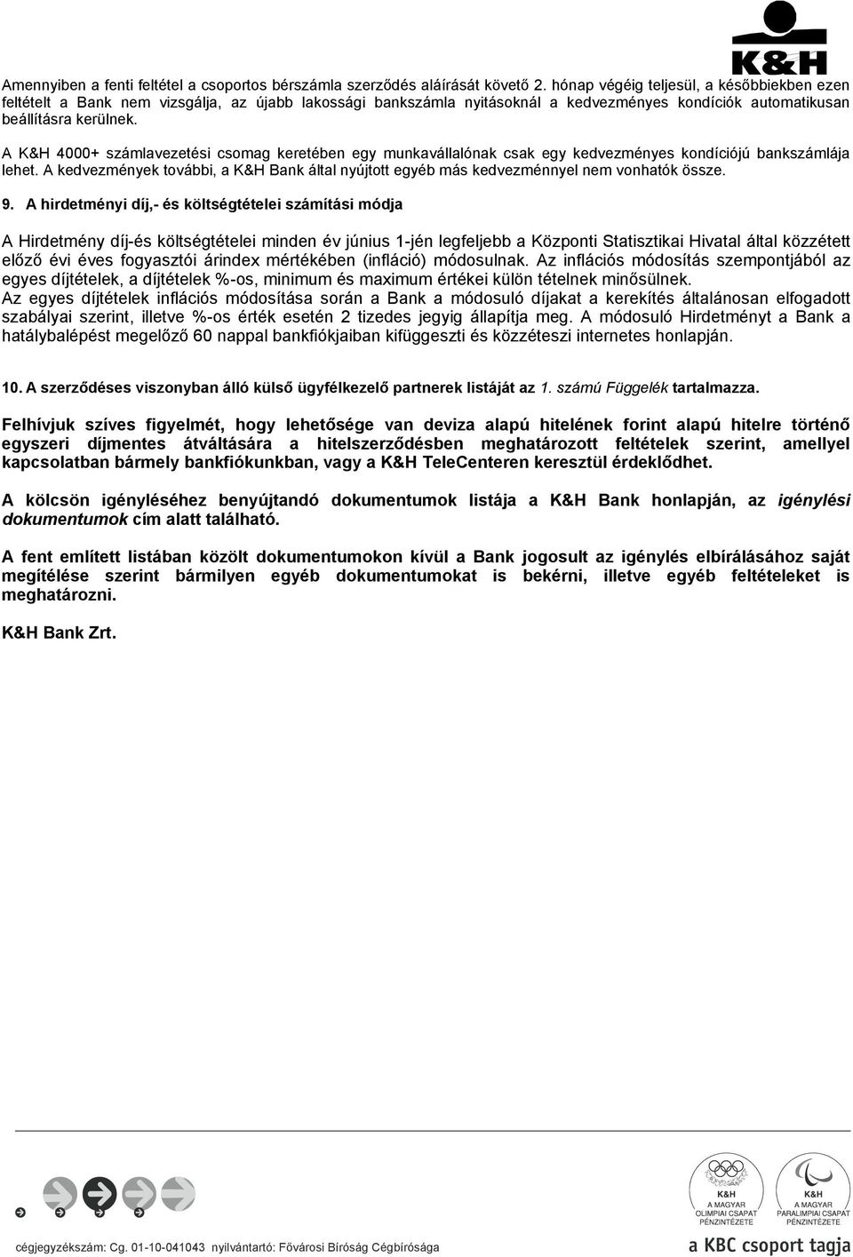 A K&H 4000+ számlavezetési csomag keretében egy munkavállalónak csak egy kedvezményes kondíciójú bankszámlája lehet.