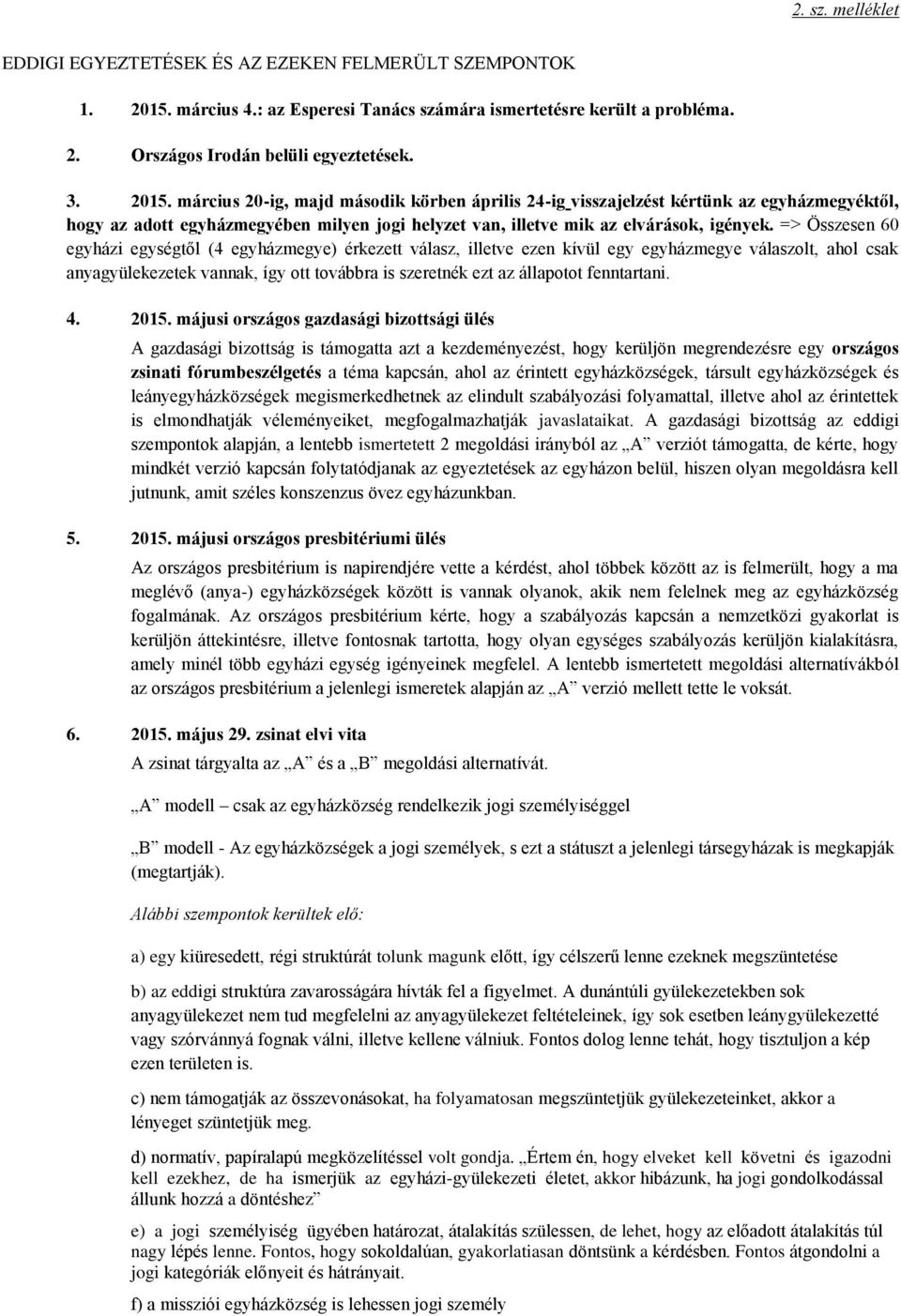 március 20-ig, majd második körben április 24-ig visszajelzést kértünk az egyházmegyéktől, hogy az adott egyházmegyében milyen jogi helyzet van, illetve mik az elvárások, igények.