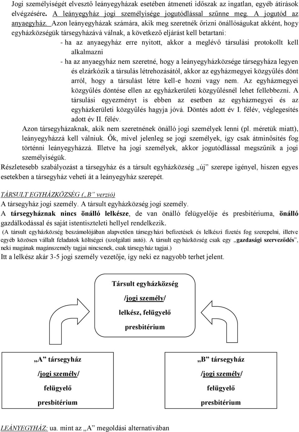 meglévő társulási protokollt kell alkalmazni - ha az anyaegyház nem szeretné, hogy a leányegyházközsége társegyháza legyen és elzárkózik a társulás létrehozásától, akkor az egyházmegyei közgyűlés