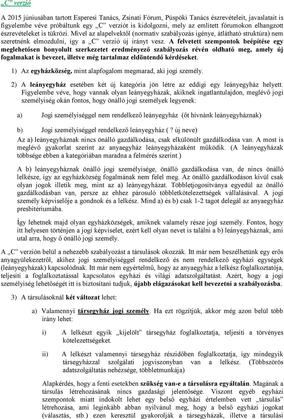 A felvetett szempontok beépítése egy meglehetősen bonyolult szerkezetet eredményező szabályozás révén oldható meg, amely új fogalmakat is bevezet, illetve még tartalmaz eldöntendő kérdéseket.