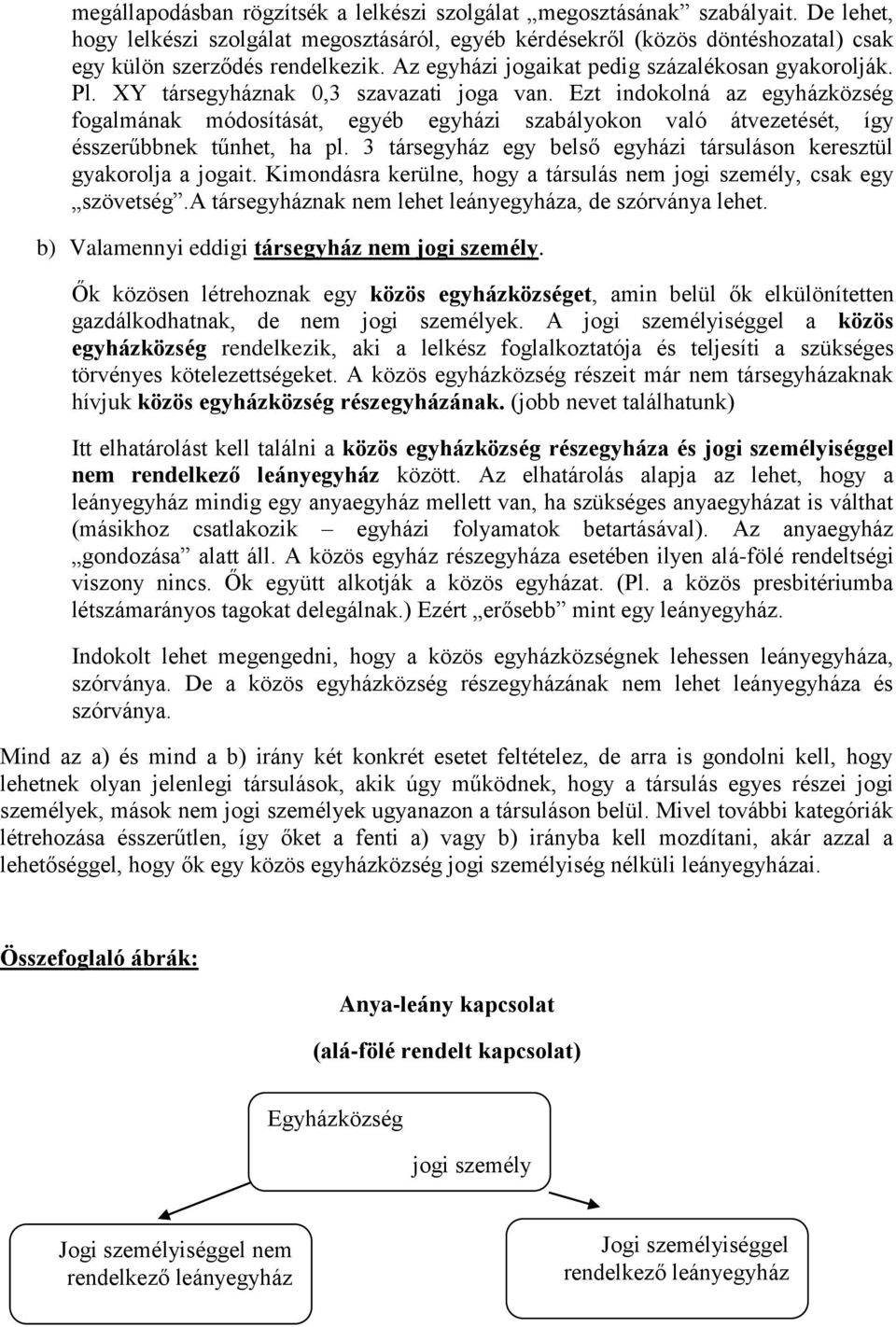 Ezt indokolná az egyházközség fogalmának módosítását, egyéb egyházi szabályokon való átvezetését, így ésszerűbbnek tűnhet, ha pl.