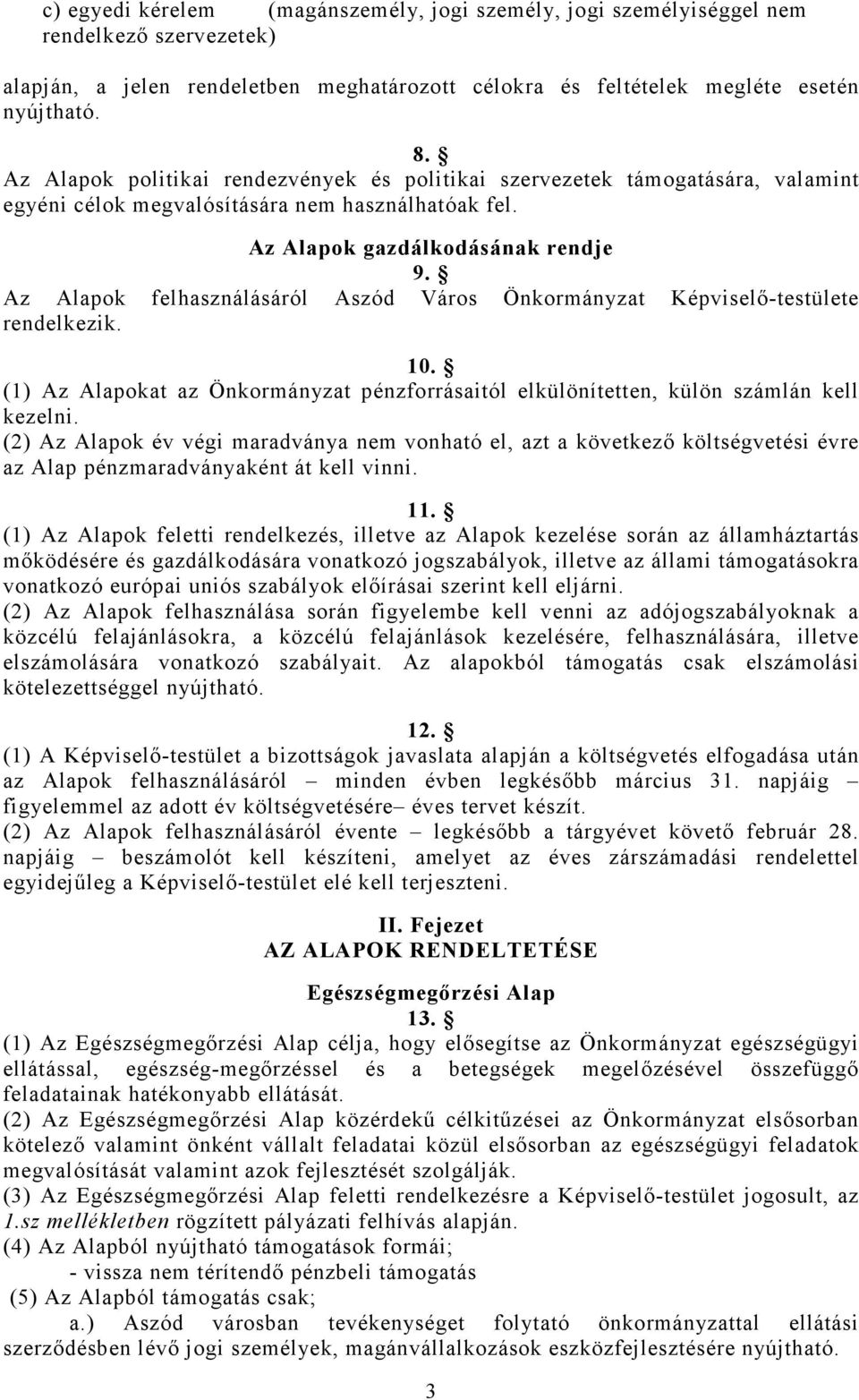 Az Alapok felhasználásáról Aszód Város Önkormányzat Képviselı-testülete rendelkezik. 10. (1) Az Alapokat az Önkormányzat pénzforrásaitól elkülönítetten, külön számlán kell kezelni.