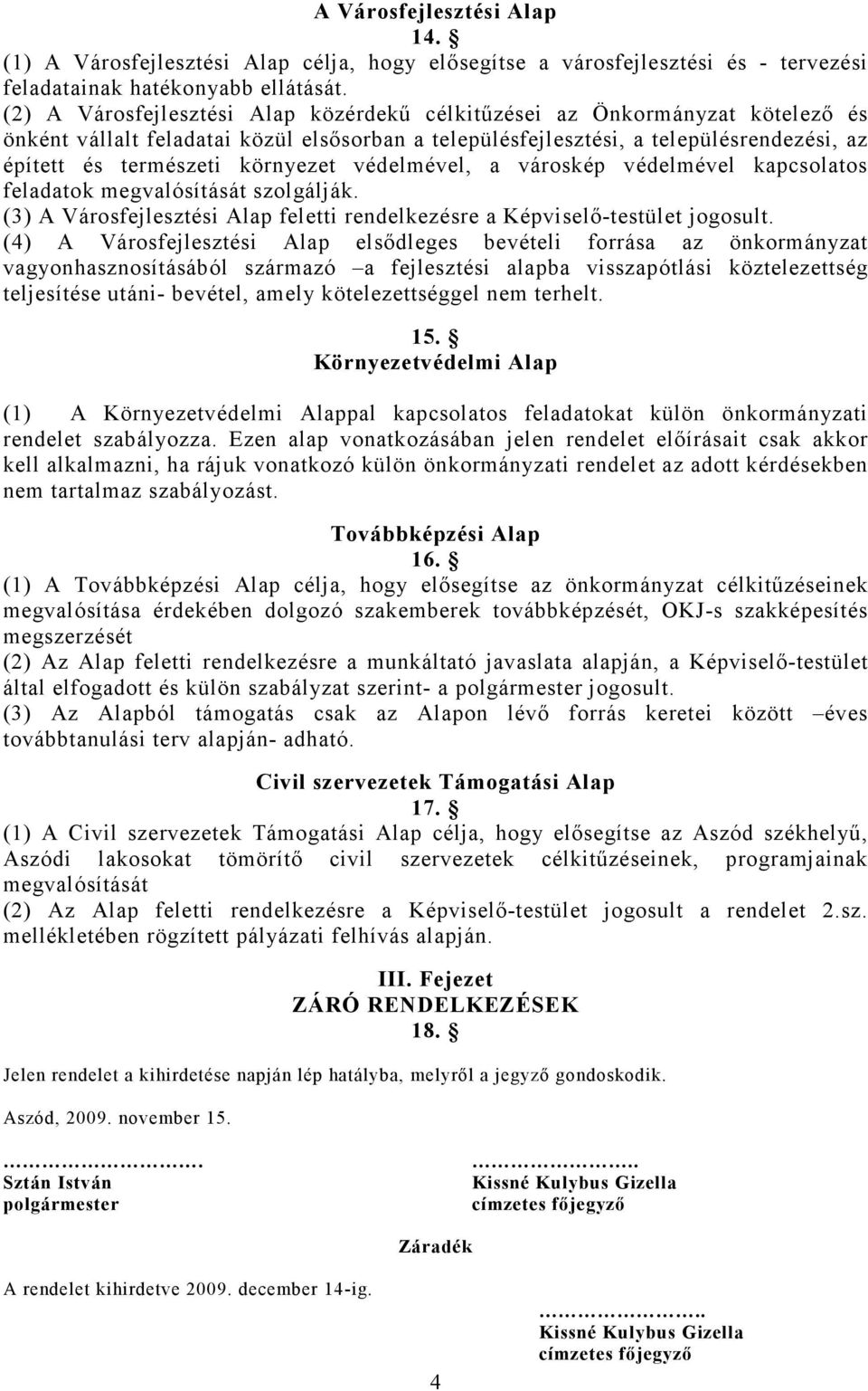környezet védelmével, a városkép védelmével kapcsolatos feladatok megvalósítását szolgálják. (3) A Városfejlesztési Alap feletti rendelkezésre a Képviselı-testület jogosult.