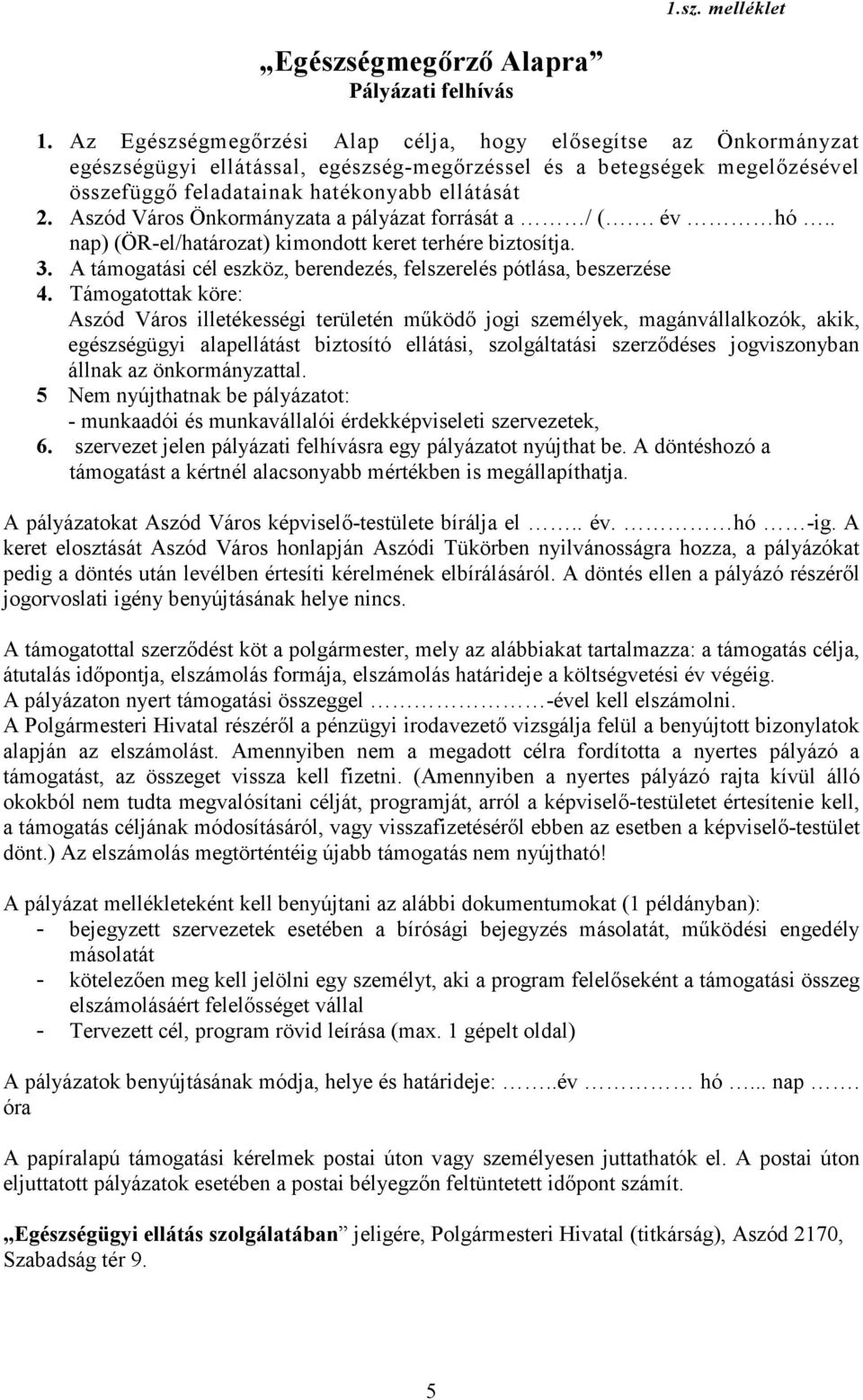 Aszód Város Önkormányzata a pályázat forrását a / (. év hó.. nap) (ÖR-el/határozat) kimondott keret terhére biztosítja. 3. A támogatási cél eszköz, berendezés, felszerelés pótlása, beszerzése 4.