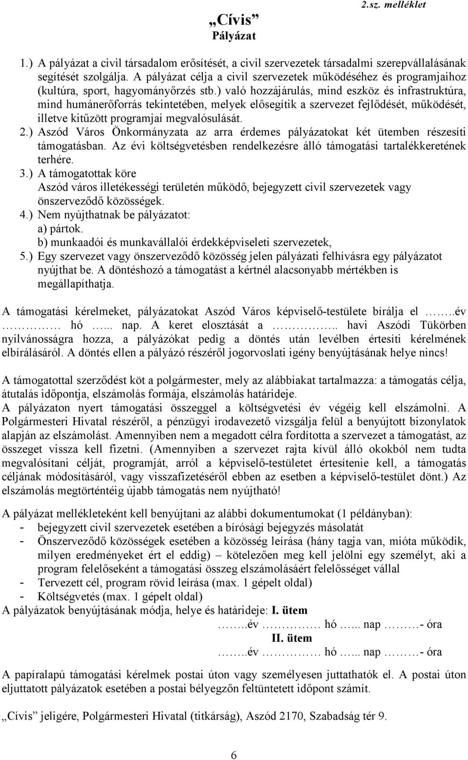 ) való hozzájárulás, mind eszköz és infrastruktúra, mind humánerıforrás tekintetében, melyek elısegítik a szervezet fejlıdését, mőködését, illetve kitőzött programjai megvalósulását. 2.
