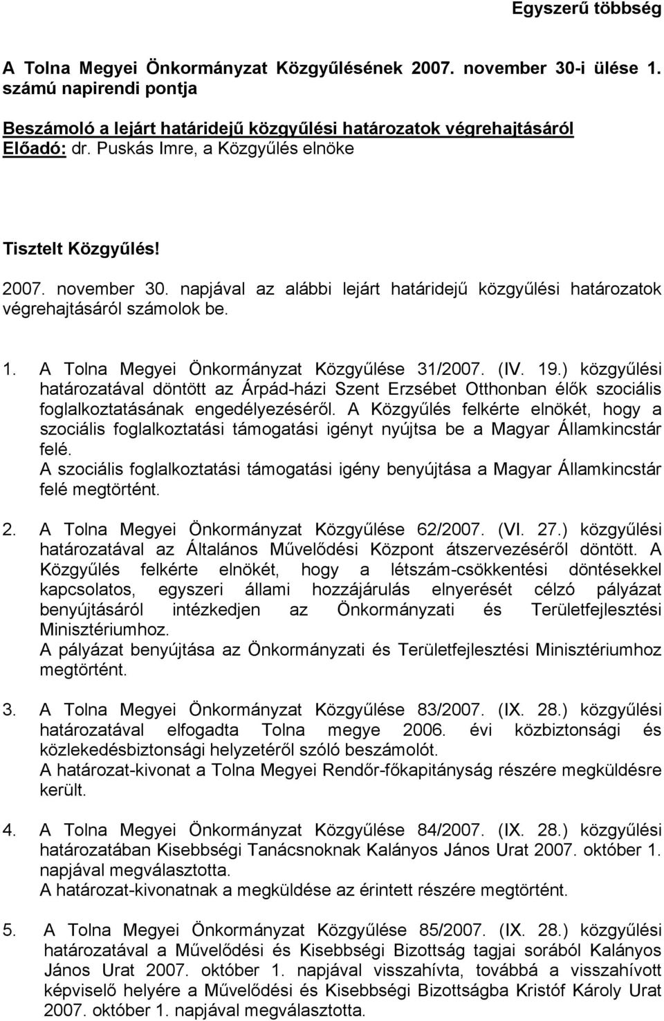 A Tolna Megyei Önkormányzat Közgyűlése 31/2007. (IV. 19.) közgyűlési határozatával döntött az Árpád-házi Szent Erzsébet Otthonban élők szociális foglalkoztatásának engedélyezéséről.