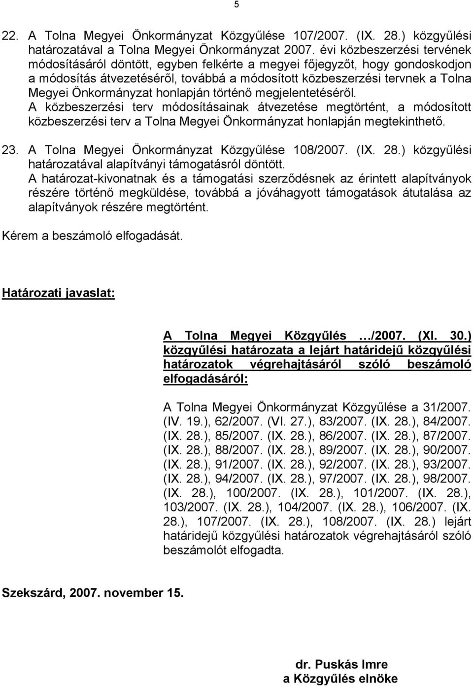 Önkormányzat honlapján történő megjelentetéséről. A közbeszerzési terv módosításainak átvezetése megtörtént, a módosított közbeszerzési terv a Tolna Megyei Önkormányzat honlapján megtekinthető. 23.