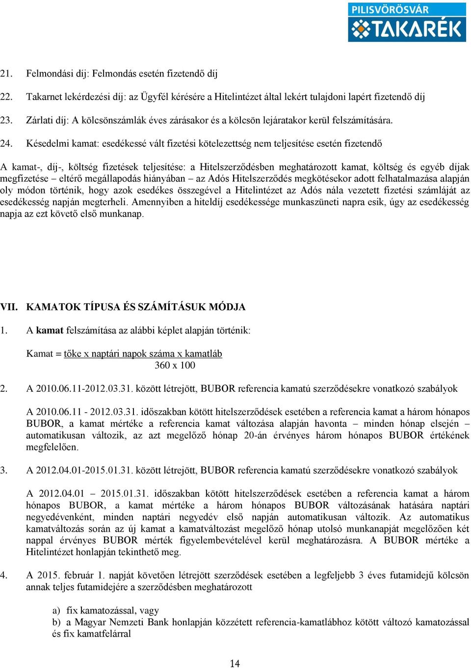 Késedelmi kamat: esedékessé vált fizetési kötelezettség nem teljesítése esetén fizetendő A kamat-, díj-, költség fizetések teljesítése: a Hitelszerződésben meghatározott kamat, költség és egyéb díjak