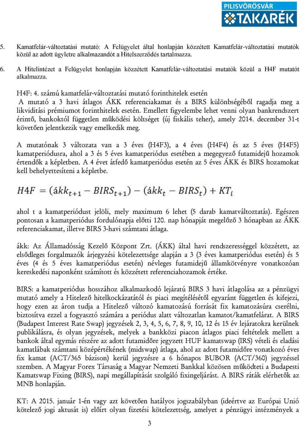 számú kamatfelár-változtatási mutató forinthitelek esetén A mutató a 3 havi átlagos ÁKK referenciakamat és a BIRS különbségéből ragadja meg a likviditási prémiumot forinthitelek esetén.