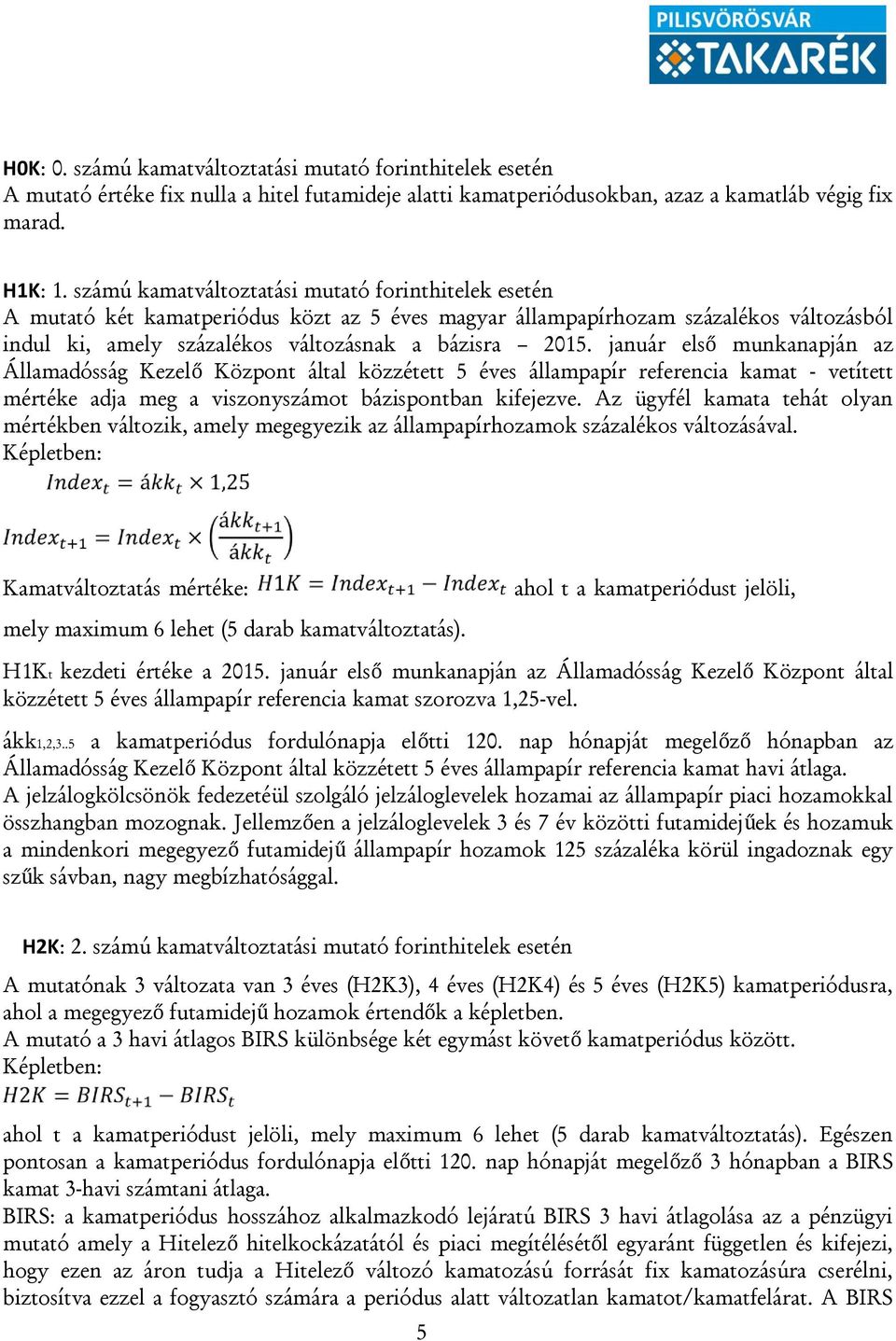 január első munkanapján az Államadósság Kezelő Központ által közzétett 5 éves állampapír referencia kamat - vetített mértéke adja meg a viszonyszámot bázispontban kifejezve.