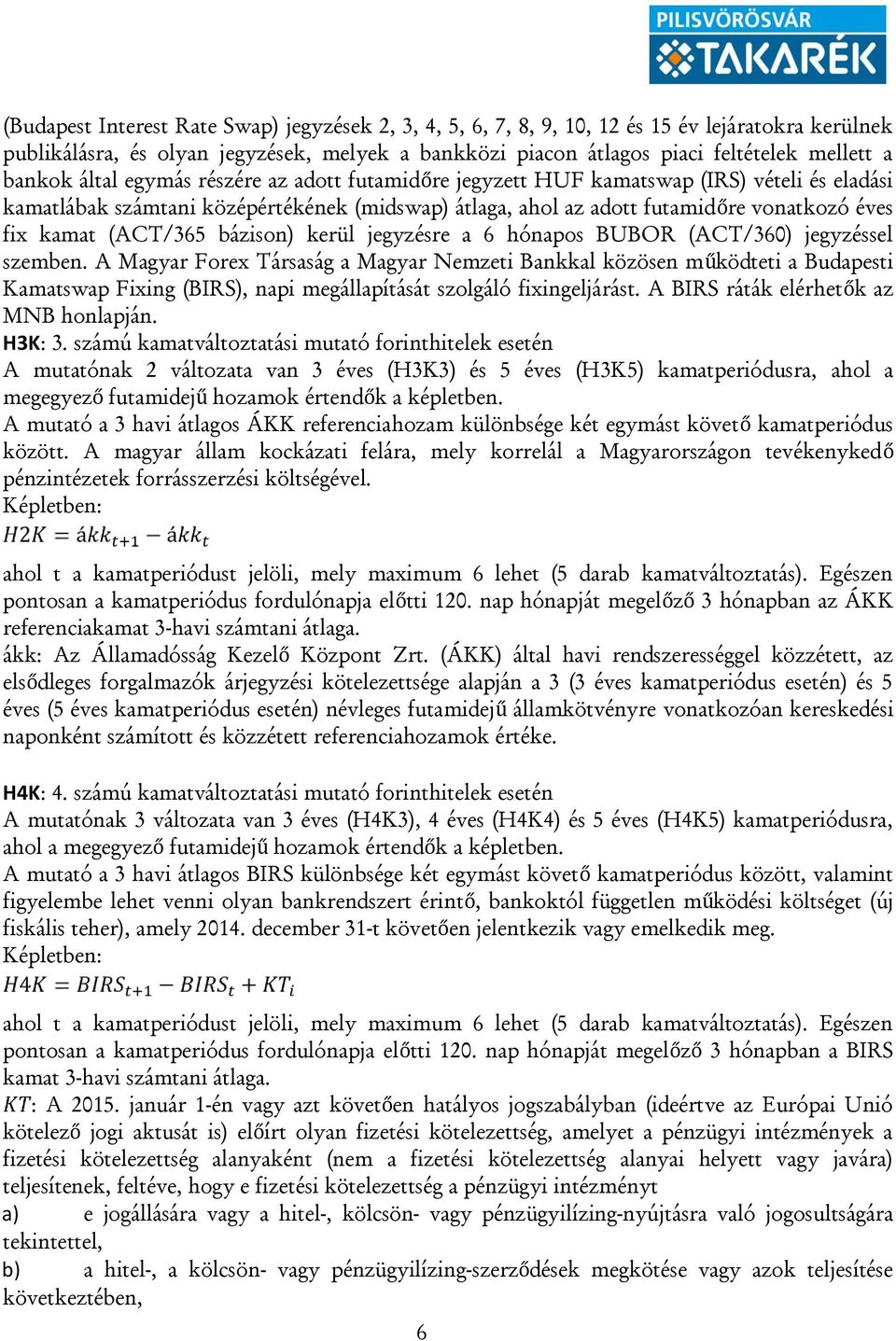 (ACT/365 bázison) kerül jegyzésre a 6 hónapos BUBOR (ACT/360) jegyzéssel szemben.