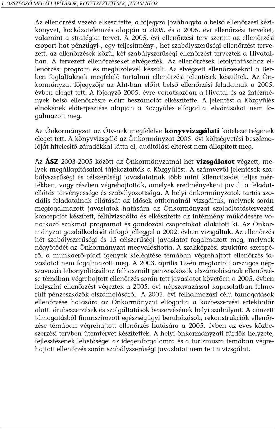 évi ellenőrzési terv szerint az ellenőrzési csoport hat pénzügyi-, egy teljesítmény-, hét szabályszerűségi ellenőrzést tervezett, az ellenőrzések közül két szabályszerűségi ellenőrzést terveztek a