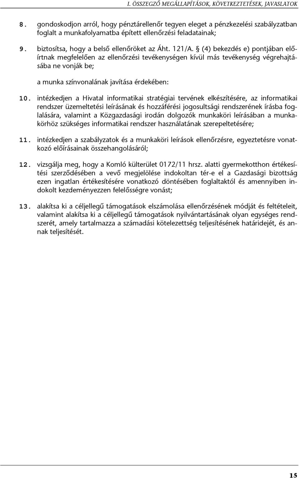 (4) bekezdés e) pontjában előírtnak megfelelően az ellenőrzési tevékenységen kívül más tevékenység végrehajtásába ne vonják be; a munka színvonalának javítása érdekében: 10.