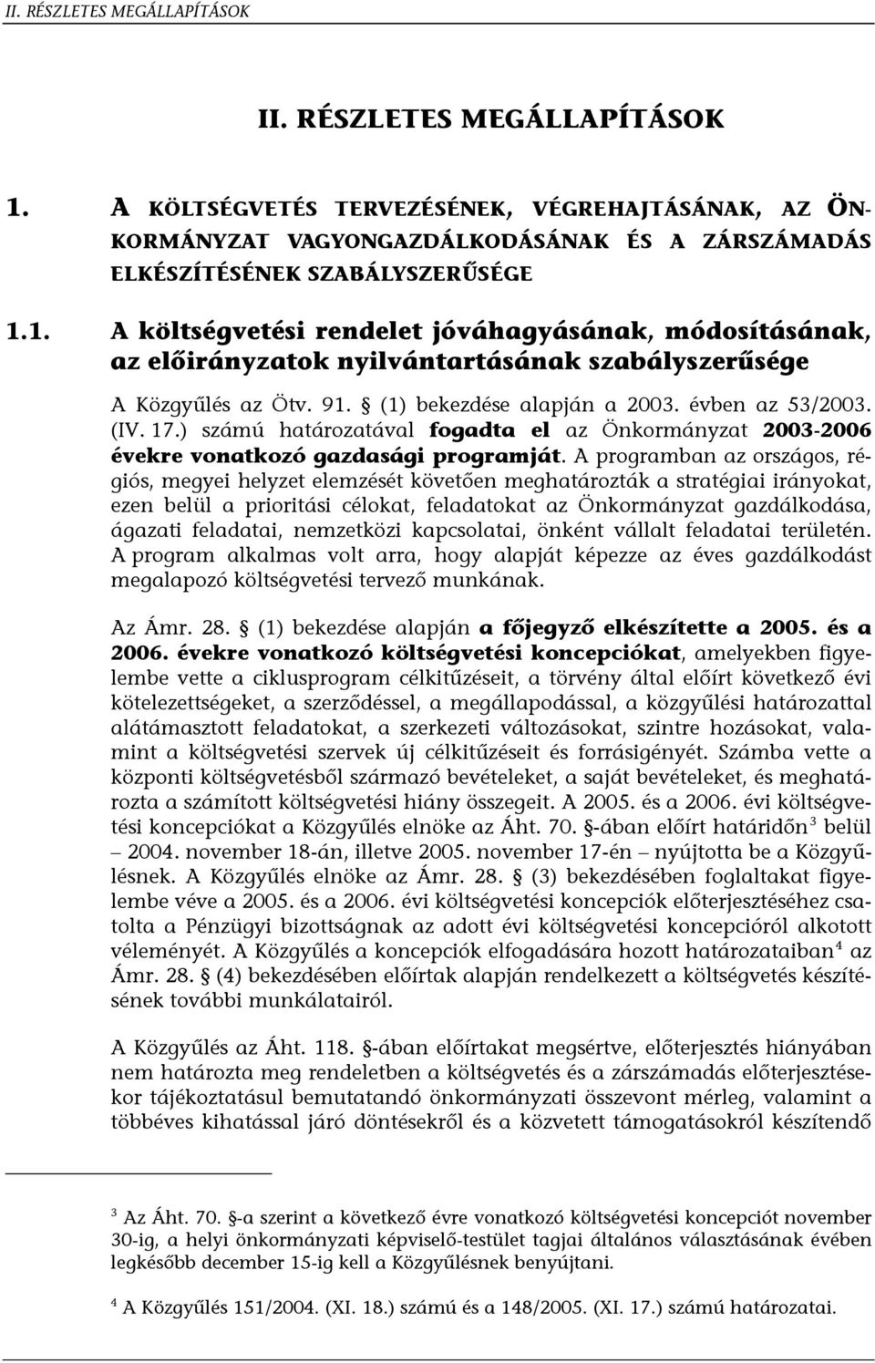 A programban az országos, régiós, megyei helyzet elemzését követően meghatározták a stratégiai irányokat, ezen belül a prioritási célokat, feladatokat az Önkormányzat gazdálkodása, ágazati feladatai,