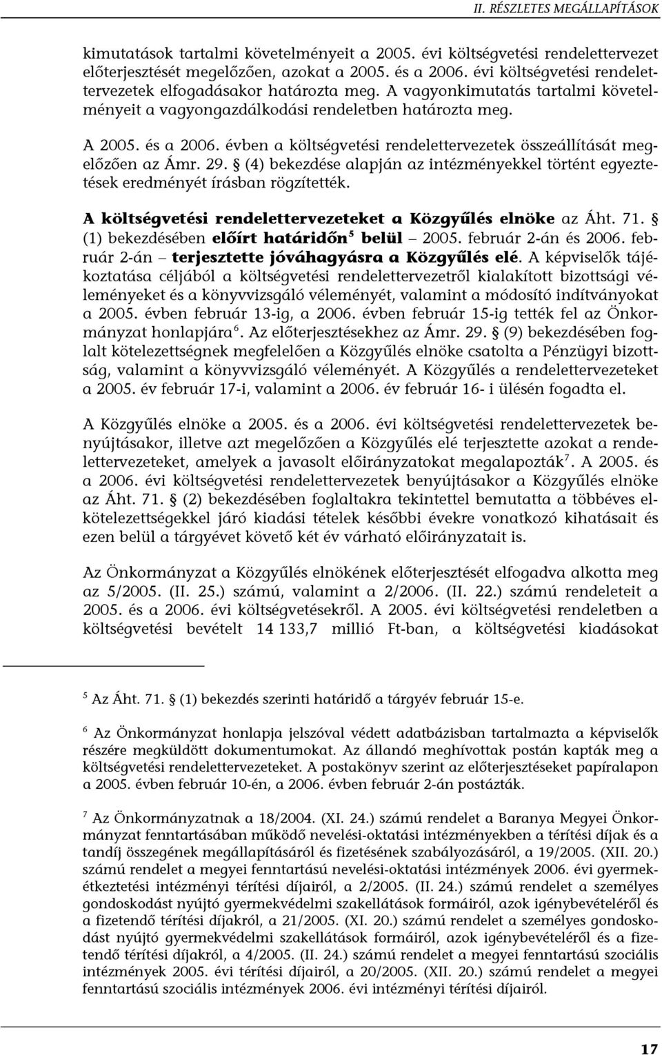 (4) bekezdése alapján az intézményekkel történt egyeztetések eredményét írásban rögzítették. A költségvetési rendelettervezeteket a Közgyűlés elnöke az Áht. 71.