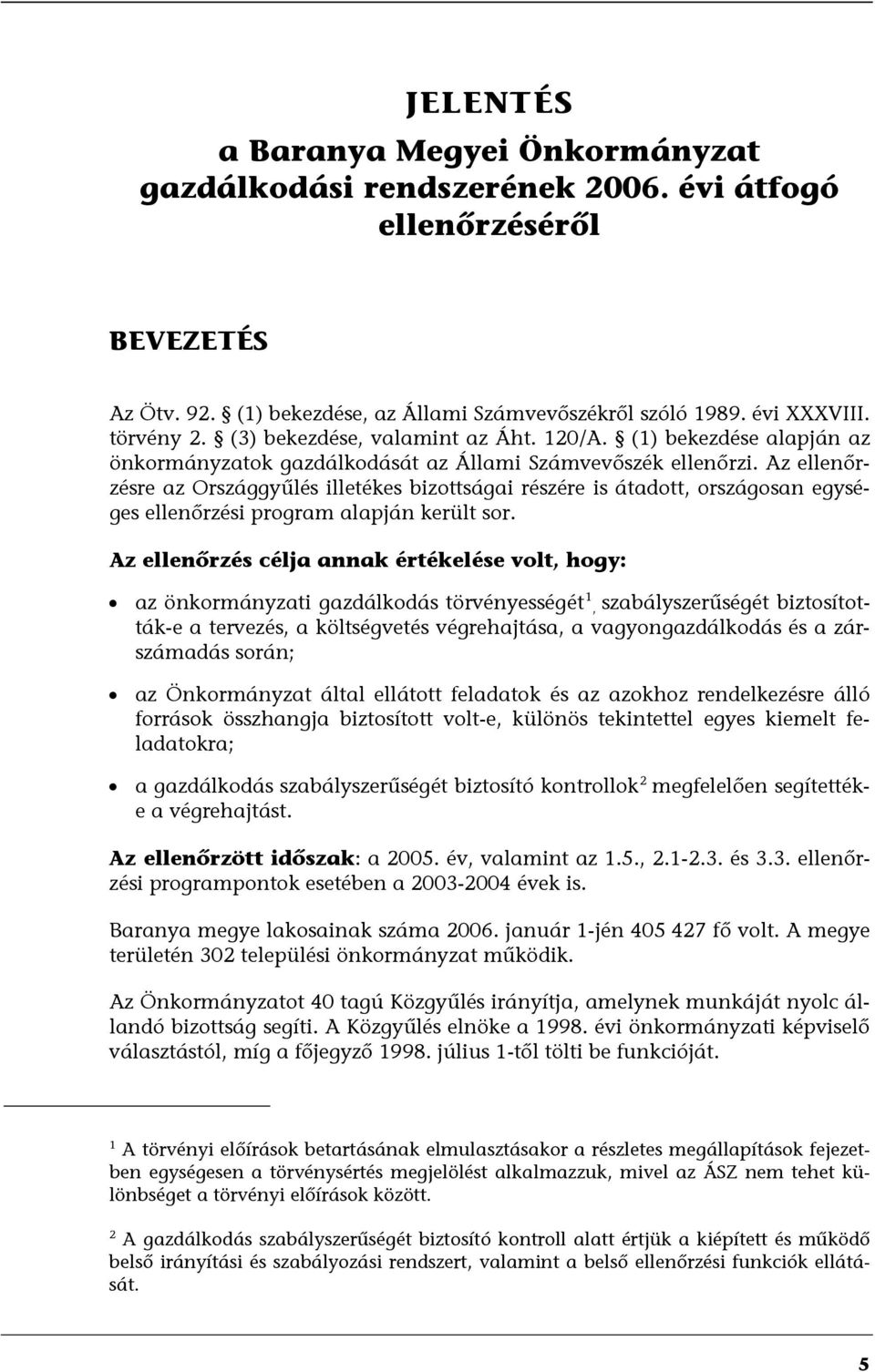 Az ellenőrzésre az Országgyűlés illetékes bizottságai részére is átadott, országosan egységes ellenőrzési program alapján került sor.