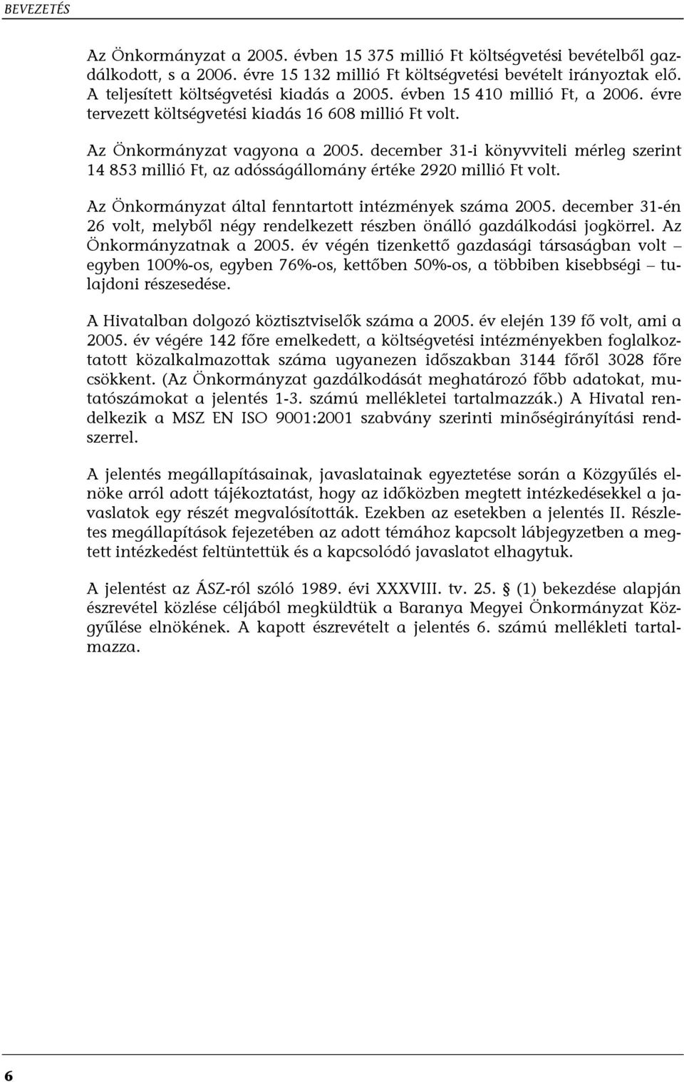 december 31-i könyvviteli mérleg szerint 14 853 millió Ft, az adósságállomány értéke 2920 millió Ft volt. Az Önkormányzat által fenntartott intézmények száma 2005.