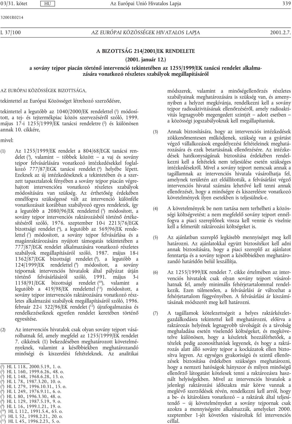 az Európai Közösséget létrehozó szerződésre, tekintettel a legutóbb az 1040/2000/EK rendelettel ( 1 ) módosított, a tej- és tejtermékpiac közös szervezéséről szóló, 1999.