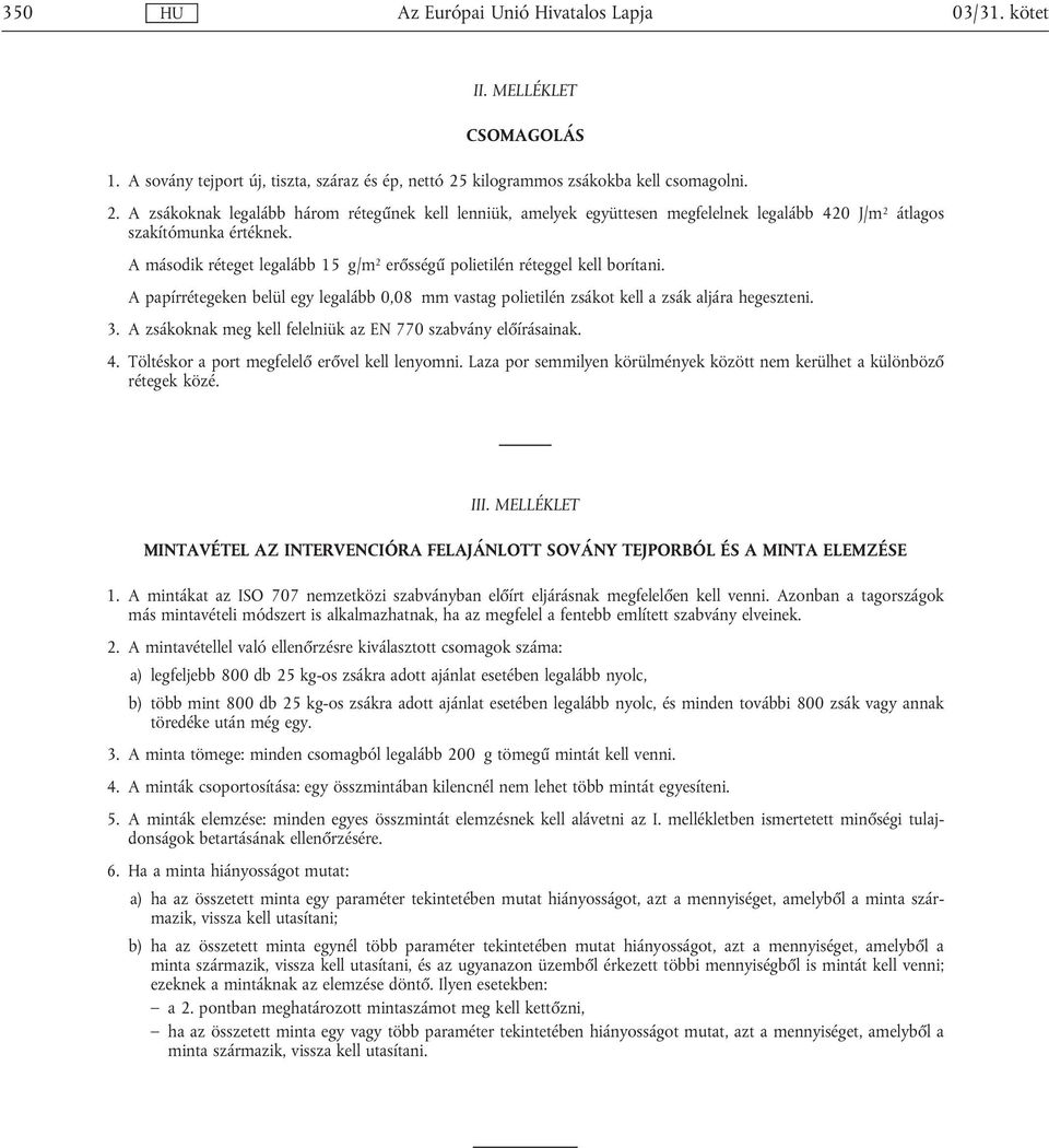 A második réteget legalább 15 g/m 2 erősségű polietilén réteggel kell borítani. A papírrétegeken belül egy legalább 0,08 mm vastag polietilén zsákot kell a zsák aljára hegeszteni. 3.