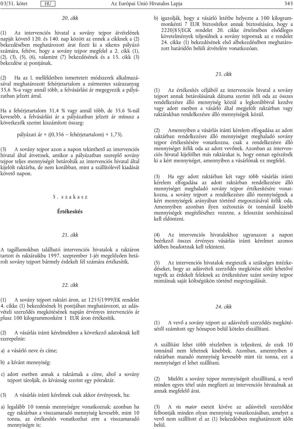 cikk (1), (2), (3), (5), (6), valamint (7) bekezdésének és a 15. cikk (3) bekezdése a) pontjának. (2) Ha az I.