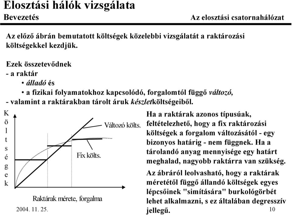 Raktárak mérete, forgalma Változó költs. Ha a raktárak azonos típusúak, feltételezhet, hogy a fix raktározási költségek a forgalom változásától - egy bizonyos határig - nem függnek.