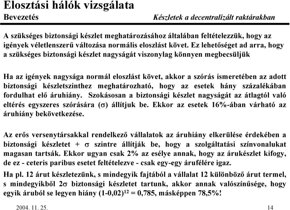 készletszinthez meghatározható, hogy az esetek hány százalékában fordulhat el áruhiány. zokásosan a biztonsági készlet nagyságát az átlagtól való eltérés egyszeres szórására () állítjuk be.