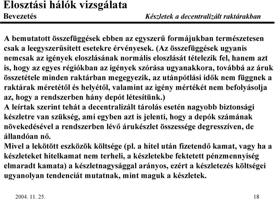 raktárban megegyezik, az utánpótlási idk nem függnek a raktárak méretétl és helyétl, valamint az igény mértékét nem befolyásolja az, hogy a rendszerben hány depót létesítünk.