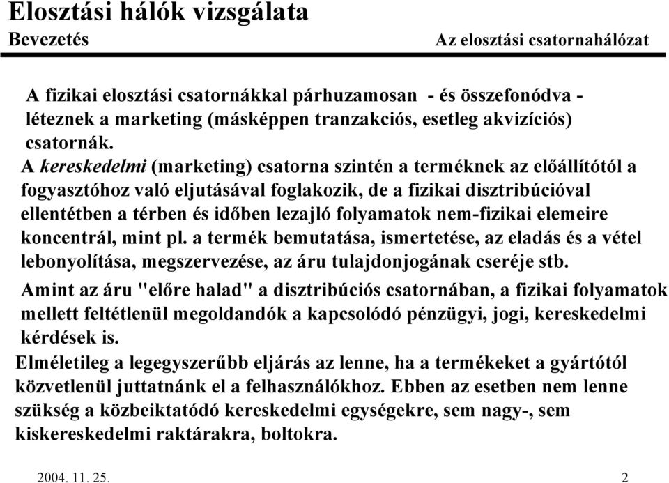 nem-fizikai elemeire koncentrál, mint pl. a termék bemutatása, ismertetése, az eladás és a vétel lebonyolítása, megszervezése, az áru tulajdonjogának cseréje stb.