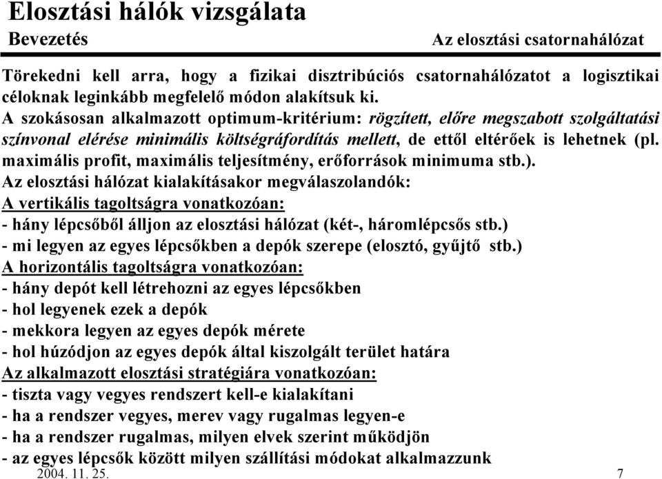 maximális profit, maximális teljesítmény, erforrások minimuma stb.).