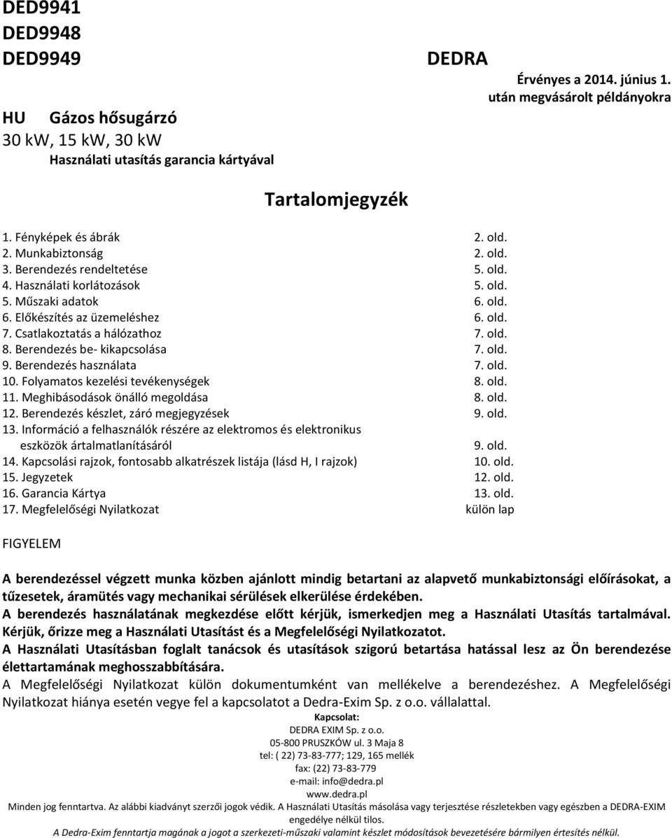 Csatlakoztatás a hálózathoz 7. old. 8. Berendezés be- kikapcsolása 7. old. 9. Berendezés használata 7. old. 10. Folyamatos kezelési tevékenységek 8. old. 11. Meghibásodások önálló megoldása 8. old. 12.