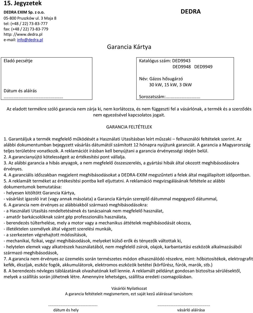 .. Az eladott termékre szóló garancia nem zárja ki, nem korlátozza, és nem függeszti fel a vásárlónak, a termék és a szerződés nem egyezésével kapcsolatos jogait. GARANCIA FELTÉTELEK 1.