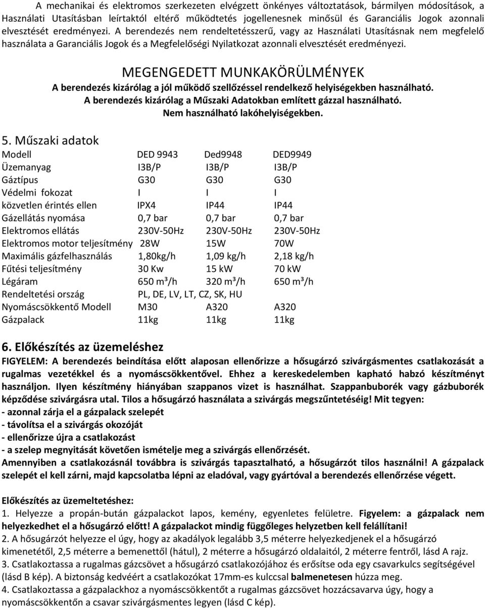 A berendezés nem rendeltetésszerű, vagy az Használati Utasításnak nem megfelelő használata a Garanciális Jogok és a Megfelelőségi Nyilatkozat  MEGENGEDETT MUNKAKÖRÜLMÉNYEK A berendezés kizárólag a