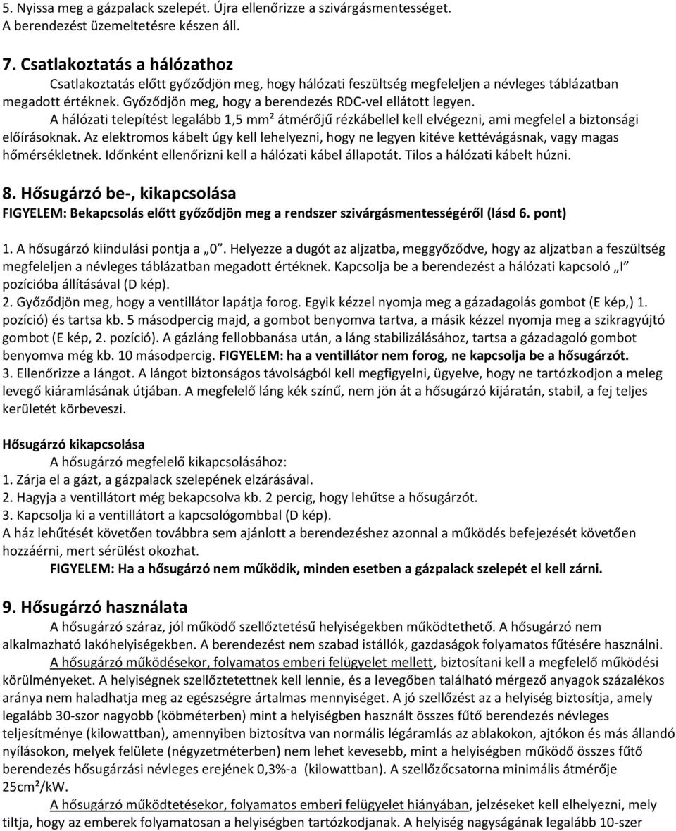 A hálózati telepítést legalább 1,5 mm² átmérőjű rézkábellel kell elvégezni, ami megfelel a biztonsági előírásoknak.