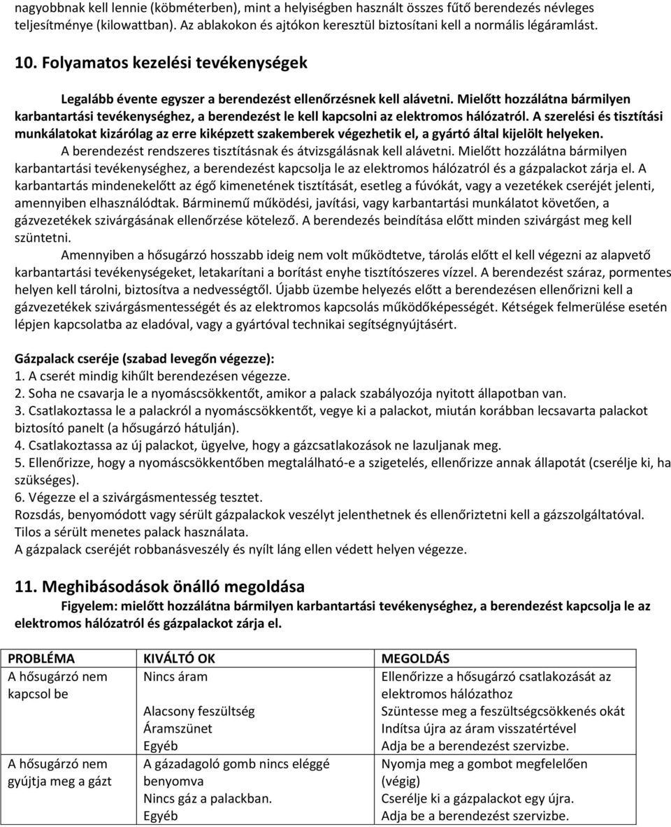 Mielőtt hozzálátna bármilyen karbantartási tevékenységhez, a berendezést le kell kapcsolni az elektromos hálózatról.