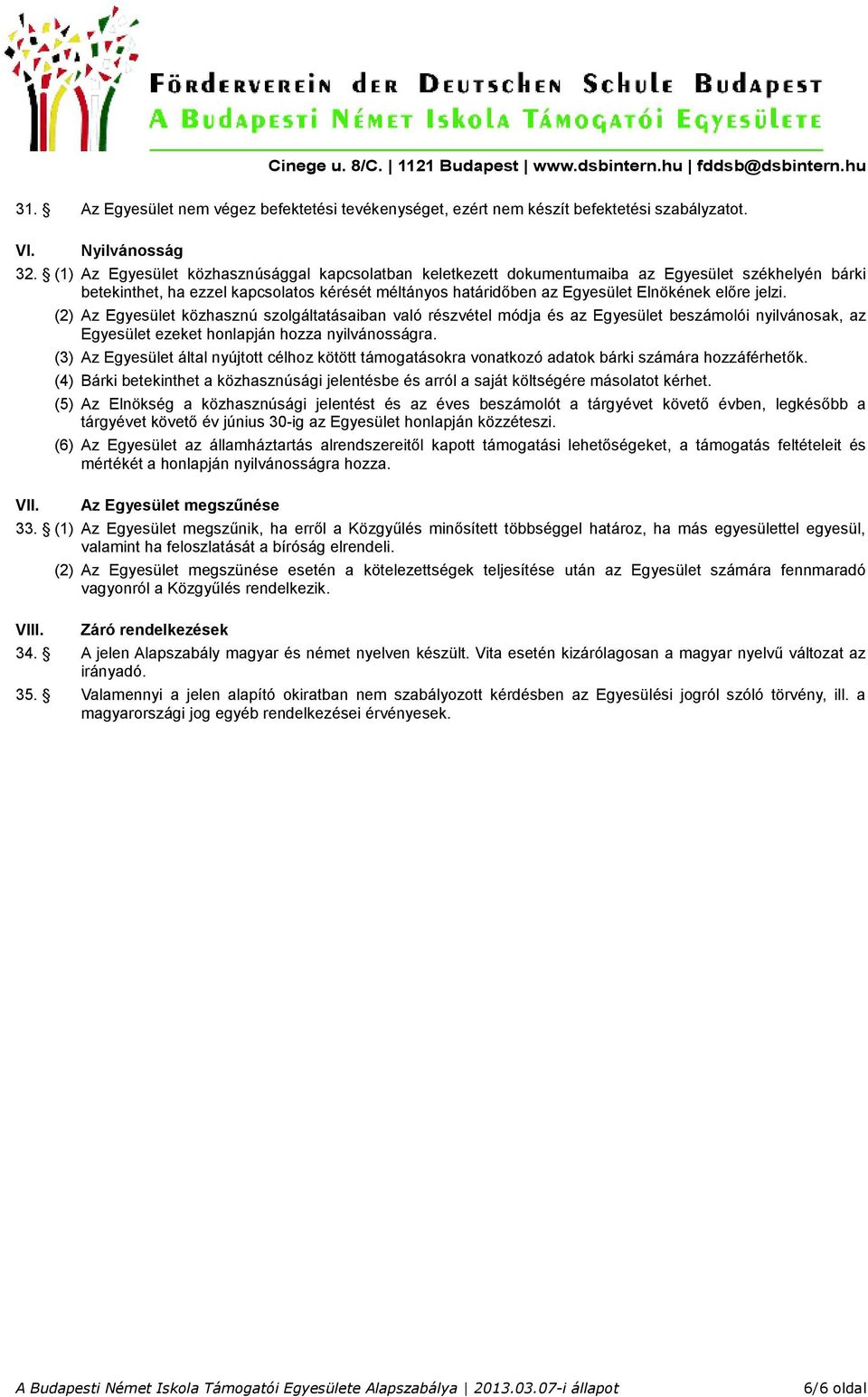 jelzi. VII. (2) Az Egyesület közhasznú szolgáltatásaiban való részvétel módja és az Egyesület beszámolói nyilvánosak, az Egyesület ezeket honlapján hozza nyilvánosságra.