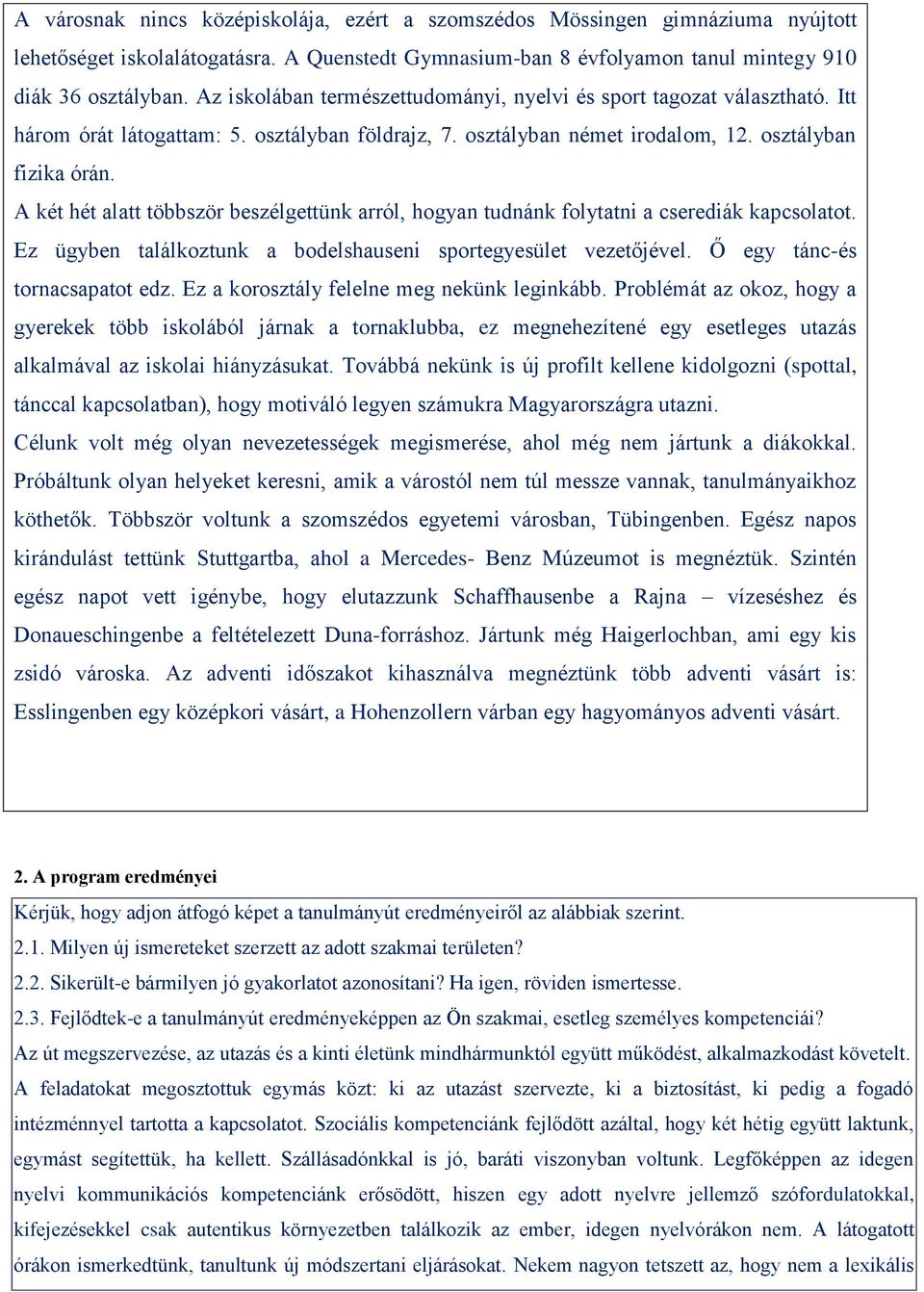 A két hét alatt többször beszélgettünk arról, hogyan tudnánk folytatni a cserediák kapcsolatot. Ez ügyben találkoztunk a bodelshauseni sportegyesület vezetőjével. Ő egy tánc-és tornacsapatot edz.