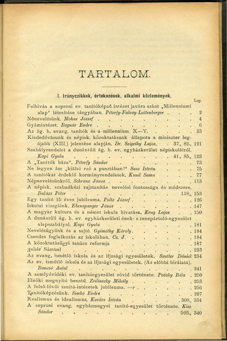 k őz oktatásunk állapota a miniszter legújabb (XIII.) jelentése alapján. Dr. Szigethy Lajos. 37., 82., 121 Szabályrendelet a dunántúli ágo h. ev. egyházkerület népiskoláiról, Kapi Gy~da 41., 85.