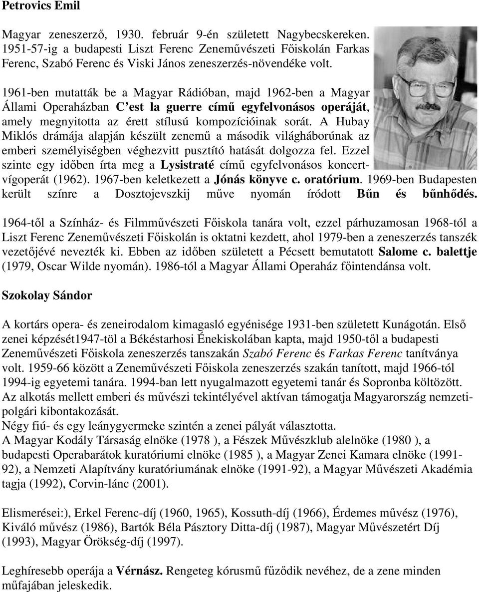 1961-ben mutatták be a Magyar Rádióban, majd 1962-ben a Magyar Állami Operaházban C est la guerre címő egyfelvonásos operáját, amely megnyitotta az érett stílusú kompozícióinak sorát.