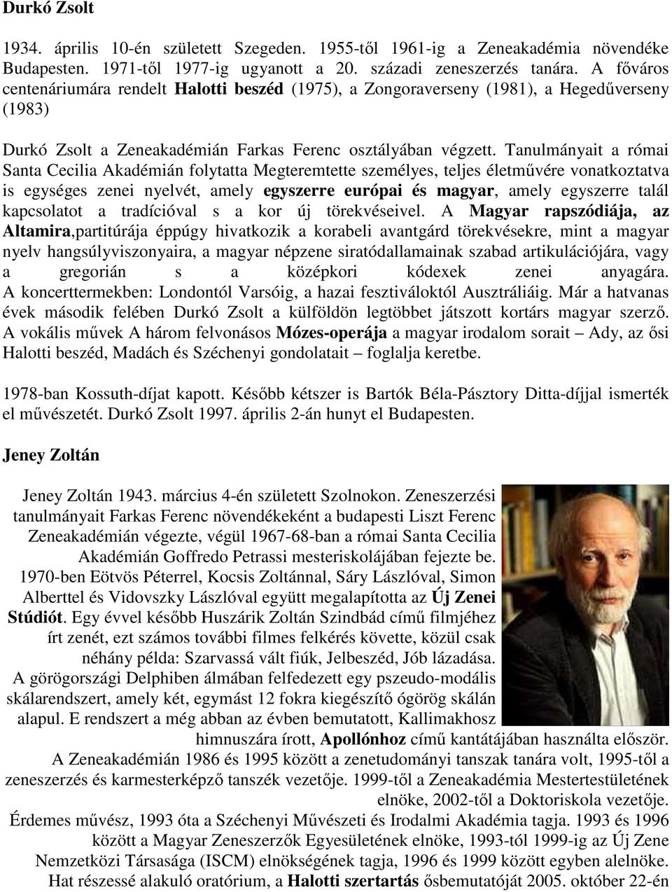 Tanulmányait a római Santa Cecilia Akadémián folytatta Megteremtette személyes, teljes életmővére vonatkoztatva is egységes zenei nyelvét, amely egyszerre európai és magyar, amely egyszerre talál