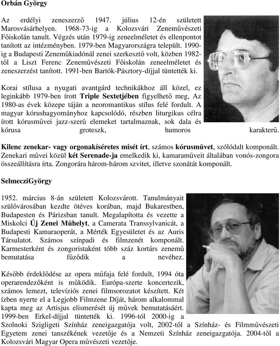 1990- ig a Budapesti Zenemőkiadónál zenei szerkesztı volt, közben 1982- tıl a Liszt Ferenc Zenemővészeti Fıiskolán zeneelméletet és zeneszerzést tanított. 1991-ben Bartók-Pásztory-díjjal tüntették ki.