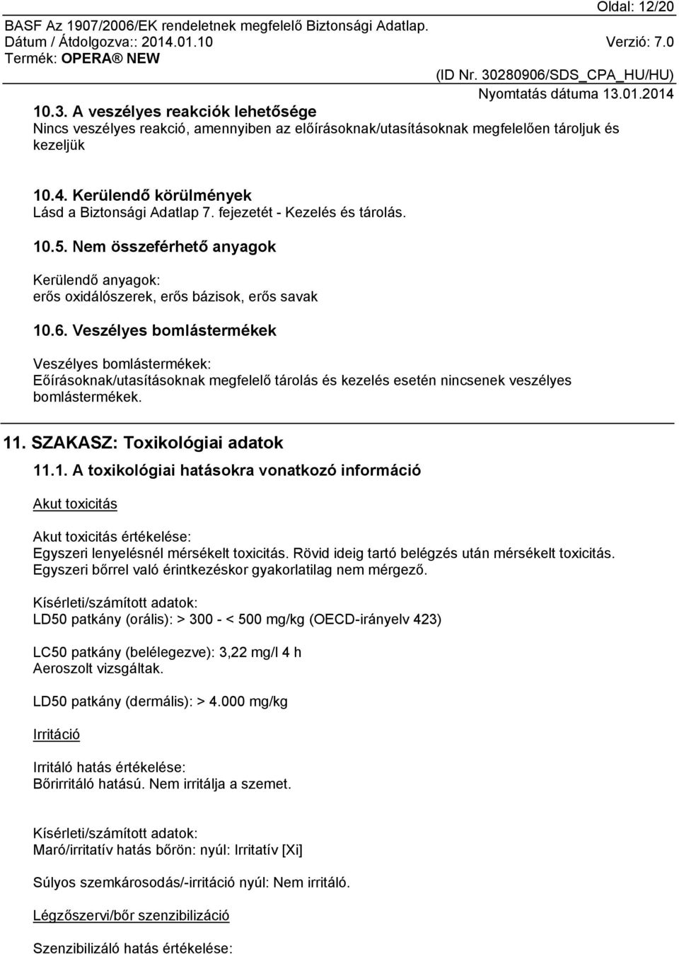 Veszélyes bomlástermékek Veszélyes bomlástermékek: Eőírásoknak/utasításoknak megfelelő tárolás és kezelés esetén nincsenek veszélyes bomlástermékek. 11