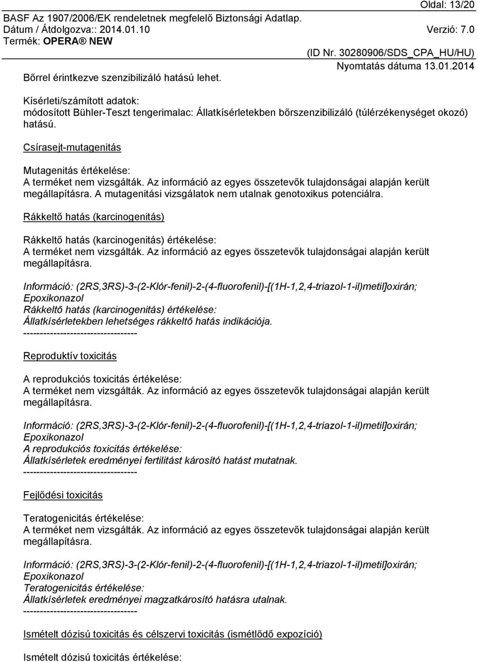 A mutagenitási vizsgálatok nem utalnak genotoxikus potenciálra. Rákkeltő hatás (karcinogenitás) Rákkeltő hatás (karcinogenitás) értékelése: A terméket nem vizsgálták.