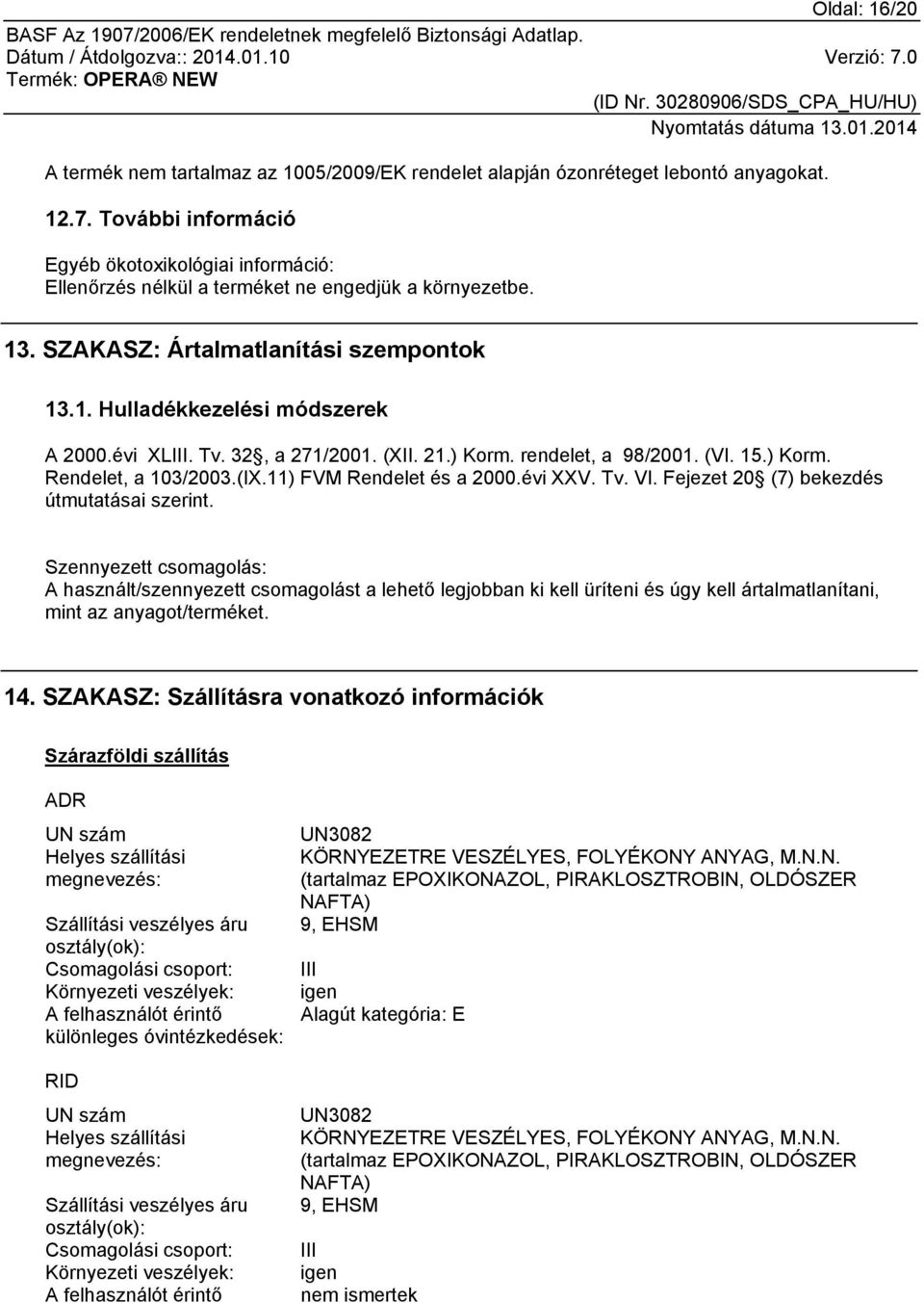 Tv. 32, a 271/2001. (XII. 21.) Korm. rendelet, a 98/2001. (VI. 15.) Korm. Rendelet, a 103/2003.(IX.11) FVM Rendelet és a 2000.évi XXV. Tv. VI. Fejezet 20 (7) bekezdés útmutatásai szerint.