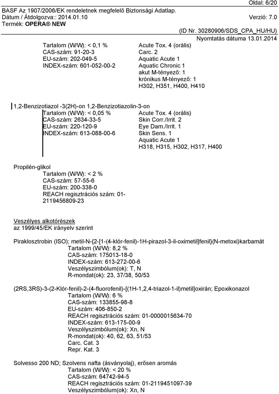 Tartalom (W/W): < 0,05 % Acute Tox. 4 (orális) CAS-szám: 2634-33-5 Skin Corr./Irrit. 2 EU-szám: 220-120-9 Eye Dam./Irrit. 1 INDEX-szám: 613-088-00-6 Skin Sens.