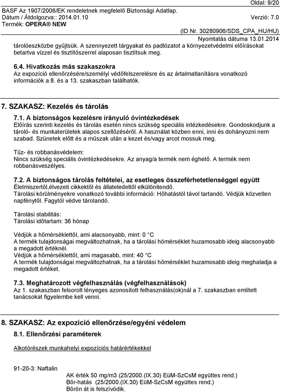 . szakaszban találhatók. 7. SZAKASZ: Kezelés és tárolás 7.1. A biztonságos kezelésre irányuló óvintézkedések Előírás szerinti kezelés és tárolás esetén nincs szükség speciális intézkedésekre.