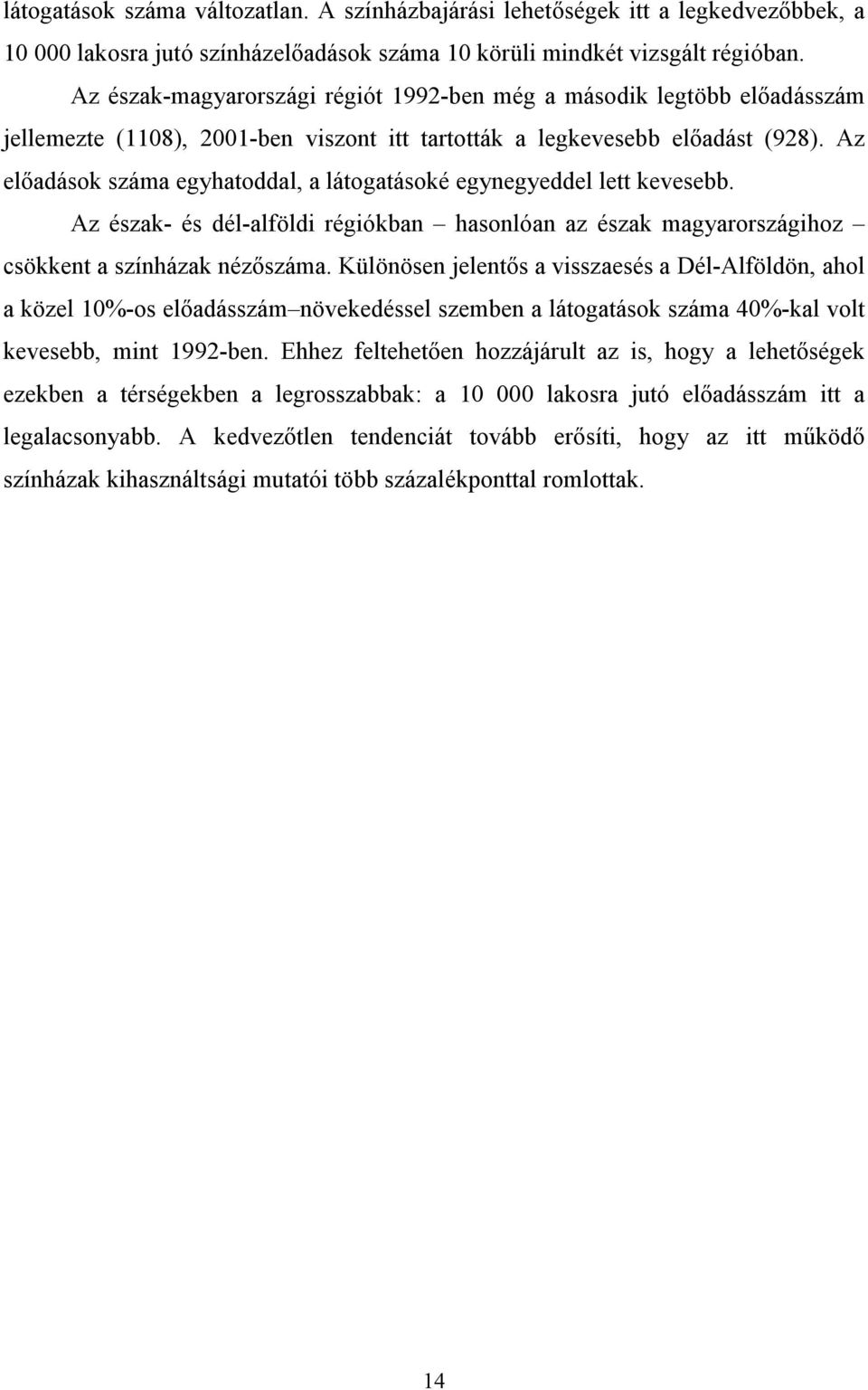 Az előadások száma egyhatoddal, a látogatásoké egynegyeddel lett kevesebb. Az észak- és dél-alföldi régiókban hasonlóan az észak magyarországihoz csökkent a színházak nézőszáma.