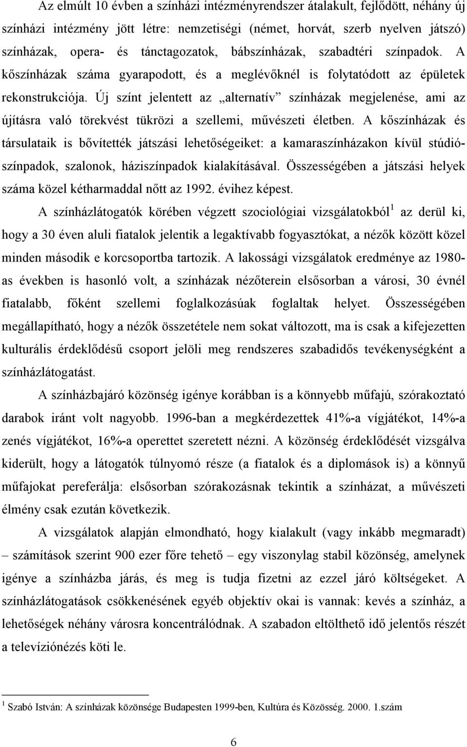 Új színt jelentett az alternatív színházak megjelenése, ami az újításra való törekvést tükrözi a szellemi, művészeti életben.